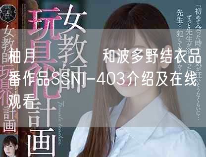 柚月ひまわり和波多野结衣品番作品SSNI-403介绍及在线观看